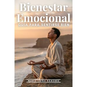 Sánchez, María Luisa Bienestar Emocional: Guía Para Sentirse Bien: Autoestima, Mindfulness y Crecimiento Personal Sánchez, María Luisa Bienestar Emocional: Guía Para Sentirse Bien: Autoestima, Mindfulness y Crecimiento Personal