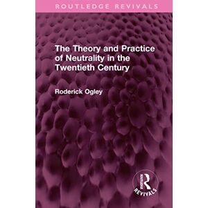 Routledge The Theory and Practice of Neutrality in the Twentieth Century ( Revivals) Routledge The Theory and Practice of Neutrality in the Twentieth Century ( Revivals)