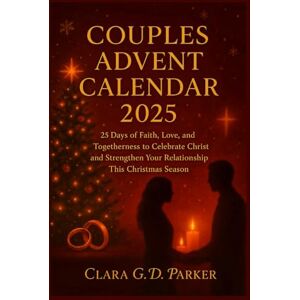 G.D. Parker, Clara COUPLES ADVENT CALENDAR 2025: 25 Days of Faith, Love, and Togetherness to Celebrate Christ and Strengthen Your Relationship This Christmas Season G.D. Parker, Clara COUPLES ADVENT CALENDAR 2025: 25 Days of Faith, Love, and Togetherness to Celebrate Christ and Strengthen Your Relationship This Christmas Season