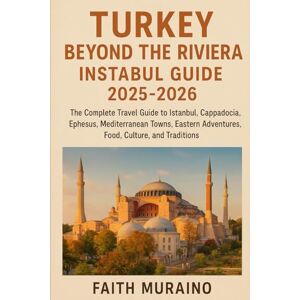 MURAINO, FAITH TURKEY BEYOND THE RIVIERA- INSTABUL GUIDE 2025-2026: The Complete Travel Guide to Istanbul, Cappadocia, Ephesus, Mediterranean Towns, Eastern ... Traditions (Turkey Travel Guide 2025/2026) MURAINO, FAITH TURKEY BEYOND THE RIVIERA- INSTABUL GUIDE 2025-2026: The Complete Travel Guide to Istanbul, Cappadocia, Ephesus, Mediterranean Towns, Eastern ... Traditions (Turkey Travel Guide 2025/2026)
