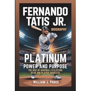 J. Ponce, William FERNANDO TATIS JR. BIOGRAPHY: Platinum Power And Purpose: The Rise Of Baseball’s Electric Star And Player Advocate J. Ponce, William FERNANDO TATIS JR. BIOGRAPHY: Platinum Power And Purpose: The Rise Of Baseball’s Electric Star And Player Advocate