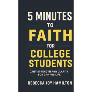 HAMILTON, REBECCA JOY 5 Minutes to Faith for College students: Daily Strength and Clarity for Campus Life HAMILTON, REBECCA JOY 5 Minutes to Faith for College students: Daily Strength and Clarity for Campus Life