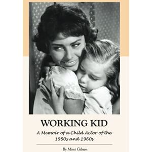Gibson Working Kid: A Memoir of a Child Actor of the 1950s and 1960s Gibson Working Kid: A Memoir of a Child Actor of the 1950s and 1960s