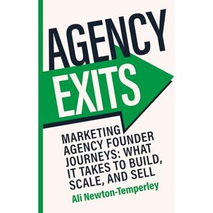 Newton-Temperley, Ali Agency Exits: Build, Scale and Sell Your Marketing Agency for More Newton-Temperley, Ali Agency Exits: Build, Scale and Sell Your Marketing Agency for More