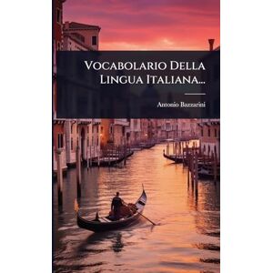 Bazzarini, Antonio Vocabolario Della Lingua Italiana... Bazzarini, Antonio Vocabolario Della Lingua Italiana...