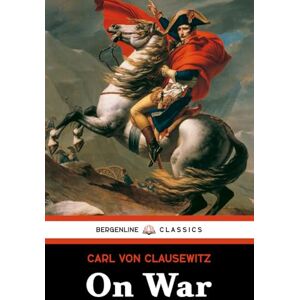 von Clausewitz, Carl On War: The 1832 Classic Military Strategy Book von Clausewitz, Carl On War: The 1832 Classic Military Strategy Book