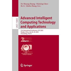Advanced Intelligent Computing Technology and Applications: 21st International Conference, ICIC 2025, Ningbo, China, July 26–29, 2025, Proceedings, ... (Lecture Notes in Computer Science, 15843) Advanced Intelligent Computing Technology and Applications: 21st International Conference, ICIC 2025, Ningbo, China, July 26–29, 2025, Proceedings, ... (Lecture Notes in Computer Science, 15843)