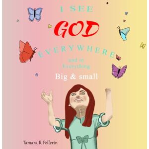 PELLERIN, TAMARA R I See God Everywhere and in Everything: Big & Small PELLERIN, TAMARA R I See God Everywhere and in Everything: Big & Small