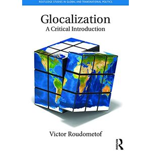 Roudometof, Victor Glocalization: A Critical Introduction (Routledge Studies in Global and Transnational Politics) Roudometof, Victor Glocalization: A Critical Introduction (Routledge Studies in Global and Transnational Politics)