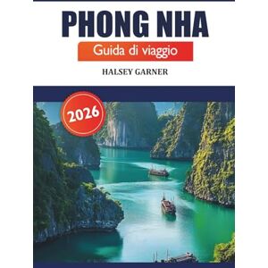 GARNER, HALSEY Phong Nha Guida di viaggio 2026: Esplora grotte nascoste, cultura vibrante, destinazione da visitare e natura del Vietnam per gli avventurieri GARNER, HALSEY Phong Nha Guida di viaggio 2026: Esplora grotte nascoste, cultura vibrante, destinazione da visitare e natura del Vietnam per gli avventurieri