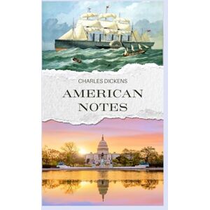 Dickens, Charles American Notes: The Classic Memoir of Charles Dickens' Travels in America Dickens, Charles American Notes: The Classic Memoir of Charles Dickens' Travels in America