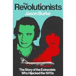 Burke, Jason The Revolutionists: The Story of the Extremists Who Hijacked the 1970s (SHORTLISTED FOR THE BAILLIE GIFFORD PRIZE 2025) Burke, Jason The Revolutionists: The Story of the Extremists Who Hijacked the 1970s (SHORTLISTED FOR THE BAILLIE GIFFORD PRIZE 2025)