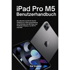 Vossler, Kai iPad Pro M5 Benutzerhandbuch: Die ultimative Schritt-für-Schritt-Anleitung zur vollen Ausschöpfung des Potenzials des M5-Chips, des ProMotion-Displays, von Wi-Fi 7 und mehr Vossler, Kai iPad Pro M5 Benutzerhandbuch: Die ultimative Schritt-für-Schritt-Anleitung zur vollen Ausschöpfung des Potenzials des M5-Chips, des ProMotion-Displays, von Wi-Fi 7 und mehr