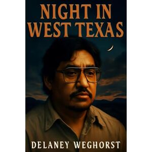WEGHORST, DELANEY Night in West Texas: A Wrongful Conviction: The Fight for Justice in the Case of James Harry Reyos, a Gay Apache Man Sentenced for Murder WEGHORST, DELANEY Night in West Texas: A Wrongful Conviction: The Fight for Justice in the Case of James Harry Reyos, a Gay Apache Man Sentenced for Murder
