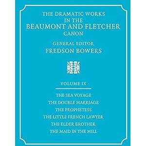 Bowers, Fredson Dramatic Works Beaumont Fletcher v9: Volume 9, the Sea Voyage, the Double Marriage, the Prophetess, the Little French Lawyer, the El (Dramatic Works in the Beaumont and Fletcher Canon) Bowers, Fredson Dramatic Works Beaumont Fletcher v9: Volume 9, the Sea Voyage, the Double Marriage, the Prophetess, the Little French Lawyer, the El (Dramatic Works in the Beaumont and Fletcher Canon)