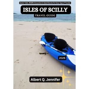 Jennifer, Albert Q. Isles of Scilly Travel Guide 2026: Scenic Trails, Wildlife Encounters & Island Secrets for Every Type of Traveler (Earthbound Explorer Collection: Travel Well, Travel Wide) Jennifer, Albert Q. Isles of Scilly Travel Guide 2026: Scenic Trails, Wildlife Encounters & Island Secrets for Every Type of Traveler (Earthbound Explorer Collection: Travel Well, Travel Wide)