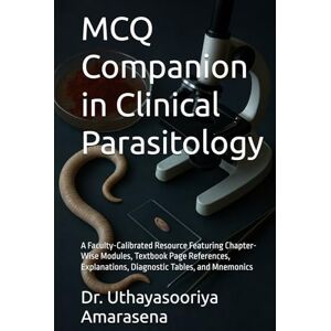 Amarasena, Dr. Uthayasooriya MCQ Companion in Clinical Parasitology: A Faculty-Calibrated Resource Featuring Chapter-Wise Modules, Textbook Page References, Explanations, Diagnostic Tables, and Mnemonics Amarasena, Dr. Uthayasooriya MCQ Companion in Clinical Parasitology: A Faculty-Calibrated Resource Featuring Chapter-Wise Modules, Textbook Page References, Explanations, Diagnostic Tables, and Mnemonics
