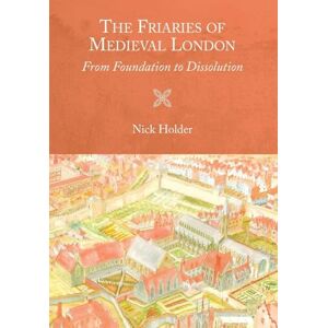 Holder, Nick The Friaries of Medieval London: From Foundation to Dissolution: 46 (Studies in the History of Medieval Religion) Holder, Nick The Friaries of Medieval London: From Foundation to Dissolution: 46 (Studies in the History of Medieval Religion)