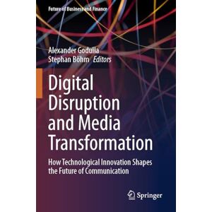 Digital Disruption and Media Transformation: How Technological Innovation Shapes the Future of Communication (Future of Business and Finance) Digital Disruption and Media Transformation: How Technological Innovation Shapes the Future of Communication (Future of Business and Finance)