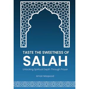 Maqsood, Aman Taste the Sweetness of Salah: Unlock the Power of Prayer for Inner Peace Islamic Guide to Deepen Your Salah Experience Maqsood, Aman Taste the Sweetness of Salah: Unlock the Power of Prayer for Inner Peace Islamic Guide to Deepen Your Salah Experience
