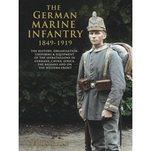 Dale, Chris The German Marine Infantry 1849-1919: The History, Organisation, Uniforms & Equipment of the Seebataillone in Germany, China, Africa, the Balkans and ... German Armed Forces and Military History) Dale, Chris The German Marine Infantry 1849-1919: The History, Organisation, Uniforms & Equipment of the Seebataillone in Germany, China, Africa, the Balkans and ... German Armed Forces and Military History)
