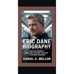 A. Mellor, Daniel ERIC DANE: Trials and Triumphs — From Grey’s Anatomy Spotlight to Personal Resilience A. Mellor, Daniel ERIC DANE: Trials and Triumphs — From Grey’s Anatomy Spotlight to Personal Resilience
