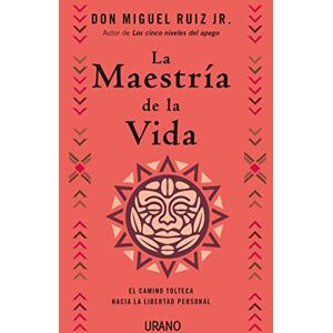 Ruiz Jr Miguel Maestria de la Vida, La: El Camino Tolteca Hacia La Libertad Personal Ruiz Jr Miguel Maestria de la Vida, La: El Camino Tolteca Hacia La Libertad Personal