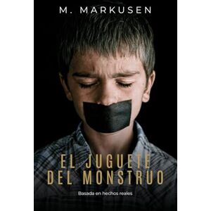 Markusen, M. El juguete del monstruo: Una historia de abuso sexual basada en hechos reales Markusen, M. El juguete del monstruo: Una historia de abuso sexual basada en hechos reales