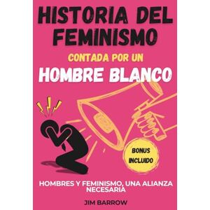 Barrow, Jim Historia del feminismo contada por un hombre blanco: Hombres y feminismo, una alianza necesaria (Easy History Español) Barrow, Jim Historia del feminismo contada por un hombre blanco: Hombres y feminismo, una alianza necesaria (Easy History Español)