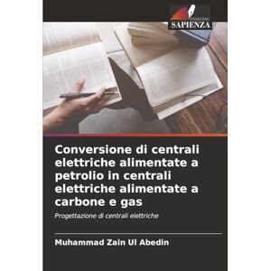 Zain Ul Abedin, Muhammad Conversione di centrali elettriche alimentate a petrolio in centrali elettriche alimentate a carbone e gas: Progettazione di centrali elettriche Zain Ul Abedin, Muhammad Conversione di centrali elettriche alimentate a petrolio in centrali elettriche alimentate a carbone e gas: Progettazione di centrali elettriche