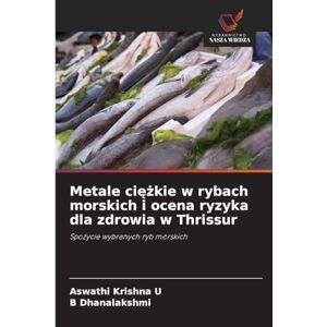 Krishna U, Aswathi Metale ciężkie w rybach morskich i ocena ryzyka dla zdrowia w Thrissur: Spo¿ycie wybranych ryb morskich Krishna U, Aswathi Metale ciężkie w rybach morskich i ocena ryzyka dla zdrowia w Thrissur: Spo¿ycie wybranych ryb morskich