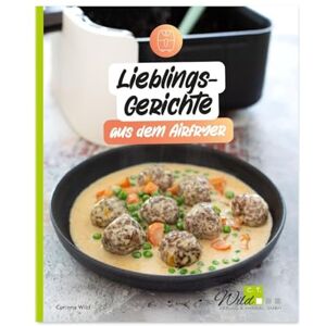 Wild, Corinna Lieblingsgerichte aus dem Airfryer: 30 Airfryer-Rezepte schnell, einfach, knusprig! Wild, Corinna Lieblingsgerichte aus dem Airfryer: 30 Airfryer-Rezepte schnell, einfach, knusprig!