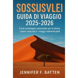 Batten, Jennifer F. Sossusvlei Guida di viaggio 2025-2026: Il tuo compagno essenziale per la storia, i tesori nascosti e i viaggi indimenticabili Batten, Jennifer F. Sossusvlei Guida di viaggio 2025-2026: Il tuo compagno essenziale per la storia, i tesori nascosti e i viaggi indimenticabili