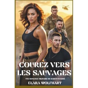 Wolfhart, Elara COUREZ VERS LES SAUVAGES: UNE ROMANCE MILITAIRE DE HAREM INVERSÉ Wolfhart, Elara COUREZ VERS LES SAUVAGES: UNE ROMANCE MILITAIRE DE HAREM INVERSÉ