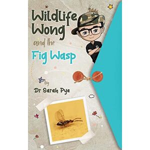 Pye, Sarah Wildlife Wong and the Fig Wasp: Wildlife Wong Series Book 5 Pye, Sarah Wildlife Wong and the Fig Wasp: Wildlife Wong Series Book 5