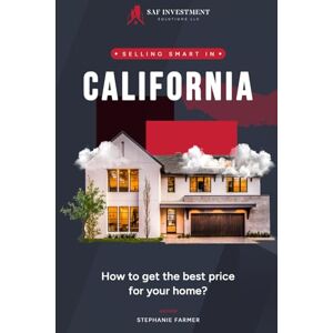 Farmer, Stephanie Selling Smart in California: How to Get the Best Price for Your Home: A Step-by-Step Guide to Maximizing Your Home’s Value in the Golden State Farmer, Stephanie Selling Smart in California: How to Get the Best Price for Your Home: A Step-by-Step Guide to Maximizing Your Home’s Value in the Golden State