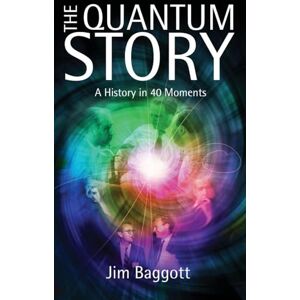 Baggott, Jim The Quantum Story: A history in 40 moments Baggott, Jim The Quantum Story: A history in 40 moments