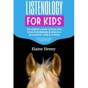 Heney, Elaine Listenology for Kids The children's guide to horse care, horse body language & behavior, groundwork, riding & training. The perfect equestrian & ... girls & boys age 9-14 (Listenology Series) Heney, Elaine Listenology for Kids The children's guide to horse care, horse body language & behavior, groundwork, riding & training. The perfect equestrian & ... girls & boys age 9-14 (Listenology Series)
