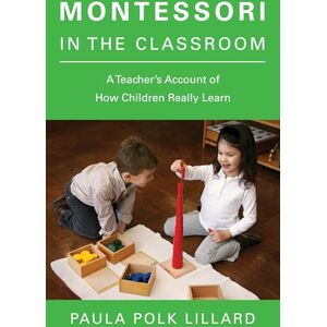 Lillard, Paula Polk Montessori in the Classroom: A Teacher's Account of How Children Really Learn Lillard, Paula Polk Montessori in the Classroom: A Teacher's Account of How Children Really Learn