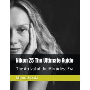 Honda, Makoto Nikon Z5 The Ultimate Guide: The Arrival of the Mirrorless Era Honda, Makoto Nikon Z5 The Ultimate Guide: The Arrival of the Mirrorless Era