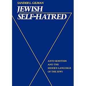 Gilman, Prof Sander L. Jewish Self-Hatred: Anti-Semitism and the Hidden Language of the Jews Gilman, Prof Sander L. Jewish Self-Hatred: Anti-Semitism and the Hidden Language of the Jews