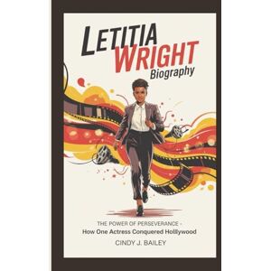J. Bailey, Cindy LETITIA WRIGHT BIOGRAPHY: The Power of Perseverance How One Actress Conquered Hollywood J. Bailey, Cindy LETITIA WRIGHT BIOGRAPHY: The Power of Perseverance How One Actress Conquered Hollywood