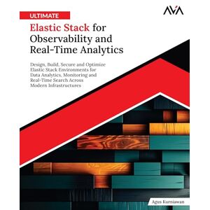 Kurniawan, Agus Ultimate Elastic Stack for Observability and Real-Time Analytics: Design, Build, Secure and Optimize Elastic Stack Environments for Data Analytics, ... Modern Infrastructures (English Edition) Kurniawan, Agus Ultimate Elastic Stack for Observability and Real-Time Analytics: Design, Build, Secure and Optimize Elastic Stack Environments for Data Analytics, ... Modern Infrastructures (English Edition)