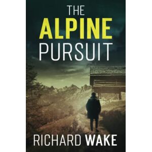 Wake, Richard The Alpine Pursuit (Alex Kovacs thriller series) Wake, Richard The Alpine Pursuit (Alex Kovacs thriller series)
