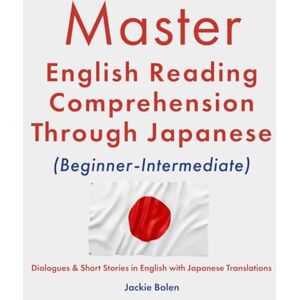 Bolen, Jackie Master English Reading Comprehension Through Japanese (Beginner-Intermediate): Dialogues & Short Stories in English with Japanese Translations (Learn English With Japanese) Bolen, Jackie Master English Reading Comprehension Through Japanese (Beginner-Intermediate): Dialogues & Short Stories in English with Japanese Translations (Learn English With Japanese)