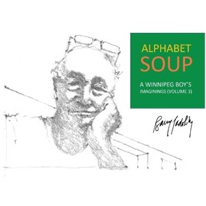 Padolsky, Barry Alphabet Soup: A Winnipeg Boy's Imaginings (Volume 3) Padolsky, Barry Alphabet Soup: A Winnipeg Boy's Imaginings (Volume 3)