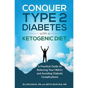 Davis MS, Ellen Conquer Type 2 Diabetes with a Ketogenic Diet: A Practical Guide for Reducing Your HBA1c and Avoiding Diabetic Complications Davis MS, Ellen Conquer Type 2 Diabetes with a Ketogenic Diet: A Practical Guide for Reducing Your HBA1c and Avoiding Diabetic Complications