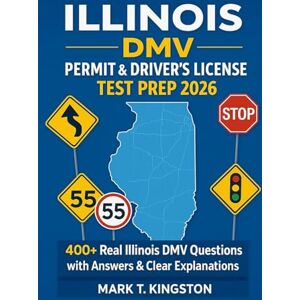 Kingston Illinois DMV Permit & Driver’s License Test Prep 2026: 400+ Real Illinois DMV Questions with Correct Answers & Clear Explanations to Help You Pass on the First Try Kingston Illinois DMV Permit & Driver’s License Test Prep 2026: 400+ Real Illinois DMV Questions with Correct Answers & Clear Explanations to Help You Pass on the First Try