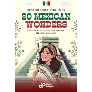 Polyglot, Digital Spanish Short Stories on 20 Mexican Wonders: Discover Mexico´s wonders through 20 short dialogues (Latin American Spanish) Polyglot, Digital Spanish Short Stories on 20 Mexican Wonders: Discover Mexico´s wonders through 20 short dialogues (Latin American Spanish)
