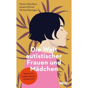 Mannherz, Manon Die Welt autistischer Frauen und Mädchen: Warum sie anders genau richtig sind Mannherz, Manon Die Welt autistischer Frauen und Mädchen: Warum sie anders genau richtig sind